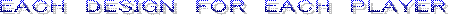 EACH�@DESIGN�@FOR�@EACH�@PLAYER�@